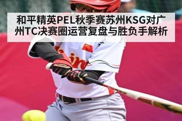 和平精英PEL秋季赛苏州KSG对广州TC决赛圈运营复盘与胜负手解析（kaiyun）